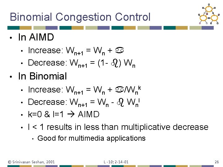Binomial Congestion Control • In AIMD • • • Increase: Wn+1 = Wn +