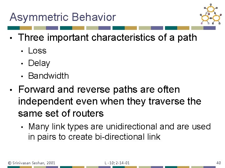 Asymmetric Behavior • Three important characteristics of a path • • Loss Delay Bandwidth