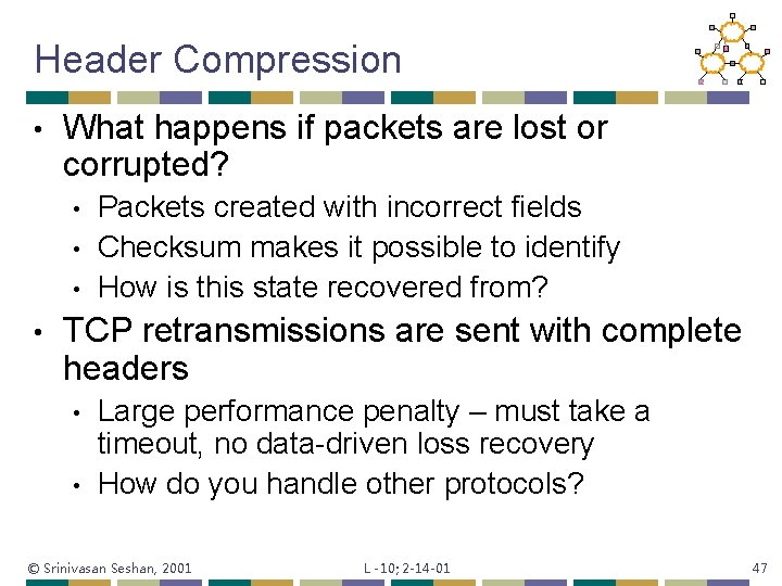 Header Compression • What happens if packets are lost or corrupted? • • Packets