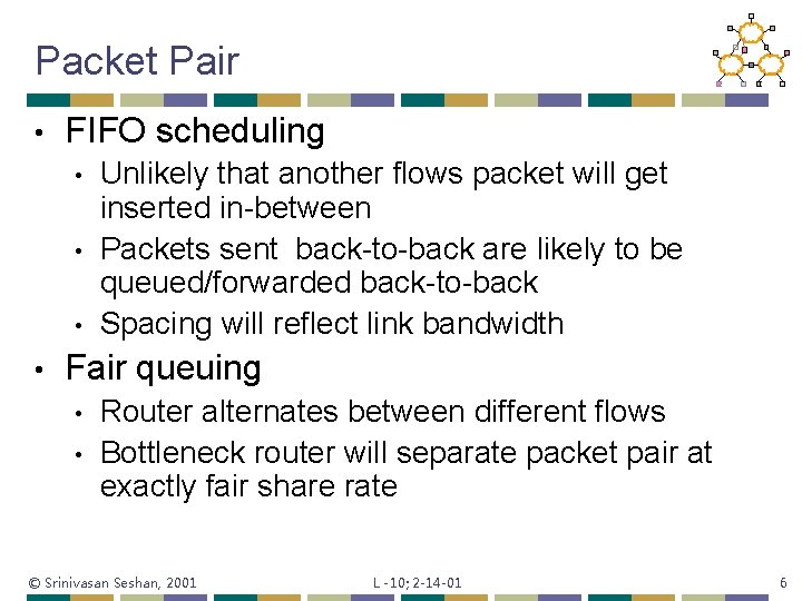 Packet Pair • FIFO scheduling • • Unlikely that another flows packet will get