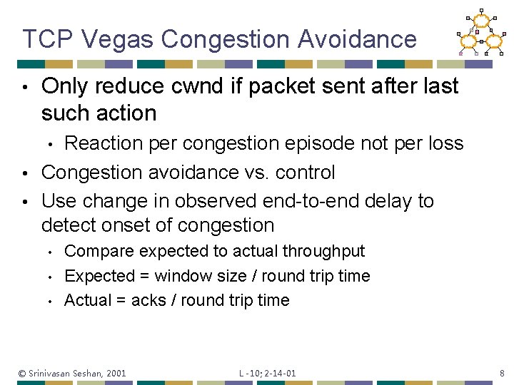 TCP Vegas Congestion Avoidance • Only reduce cwnd if packet sent after last such