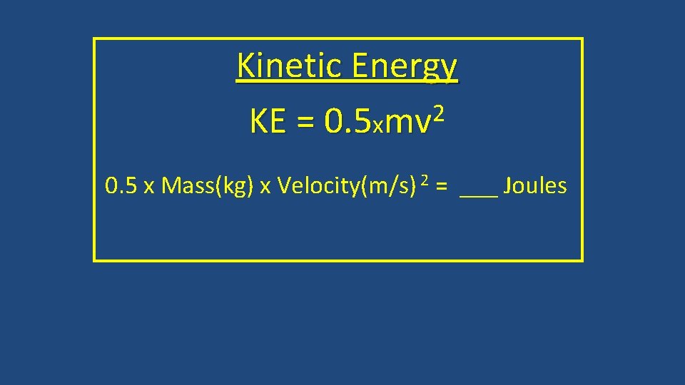 Kinetic Energy 2 KE = 0. 5 xmv 0. 5 x Mass(kg) x Velocity(m/s)