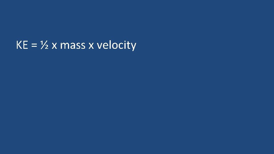 KE = ½ x mass x velocity 