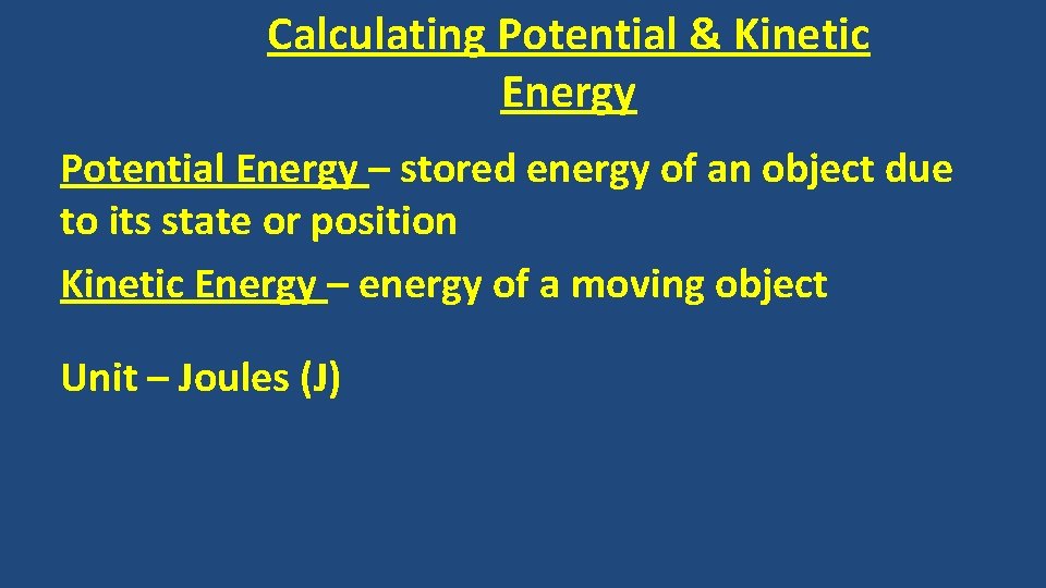 Calculating Potential & Kinetic Energy Potential Energy – stored energy of an object due