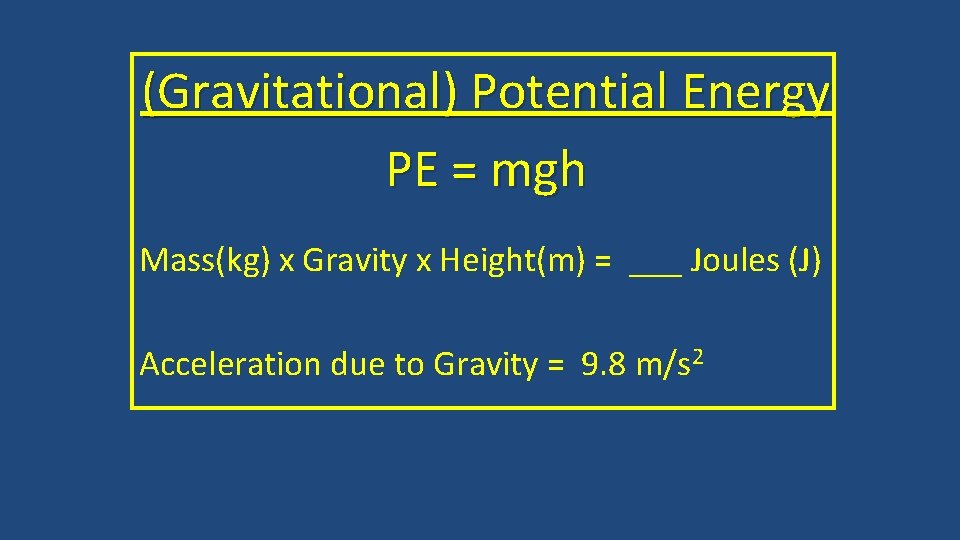 (Gravitational) Potential Energy PE = mgh Mass(kg) x Gravity x Height(m) = ___ Joules