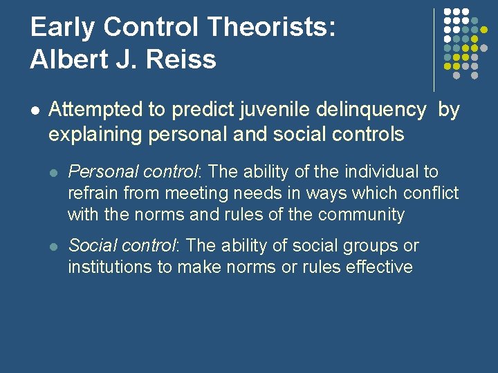 Early Control Theorists: Albert J. Reiss l Attempted to predict juvenile delinquency by explaining