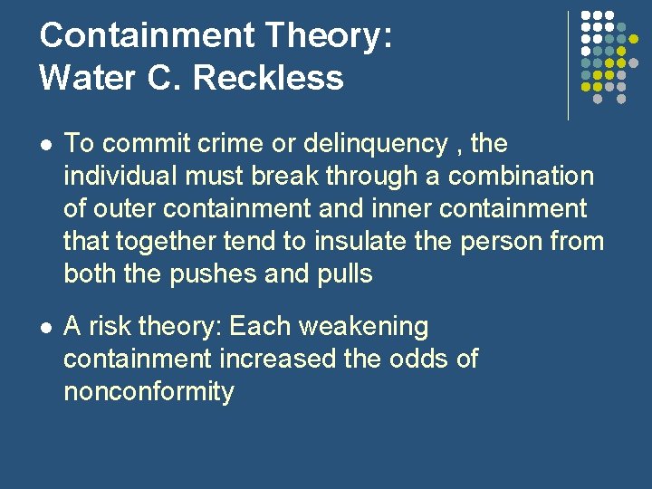 Containment Theory: Water C. Reckless l To commit crime or delinquency , the individual