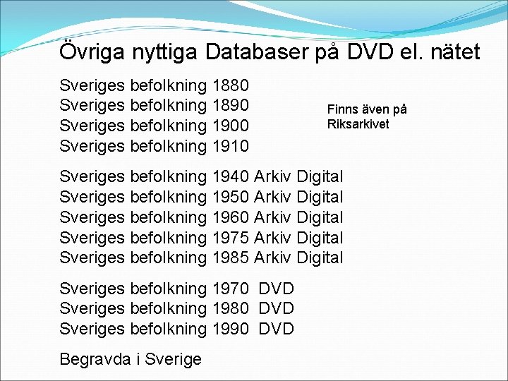Övriga nyttiga Databaser på DVD el. nätet Sveriges befolkning 1880 Sveriges befolkning 1890 Sveriges