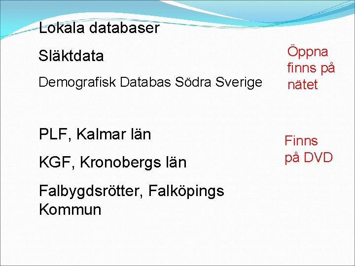 Lokala databaser Släktdata Demografisk Databas Södra Sverige PLF, Kalmar län KGF, Kronobergs län Falbygdsrötter,