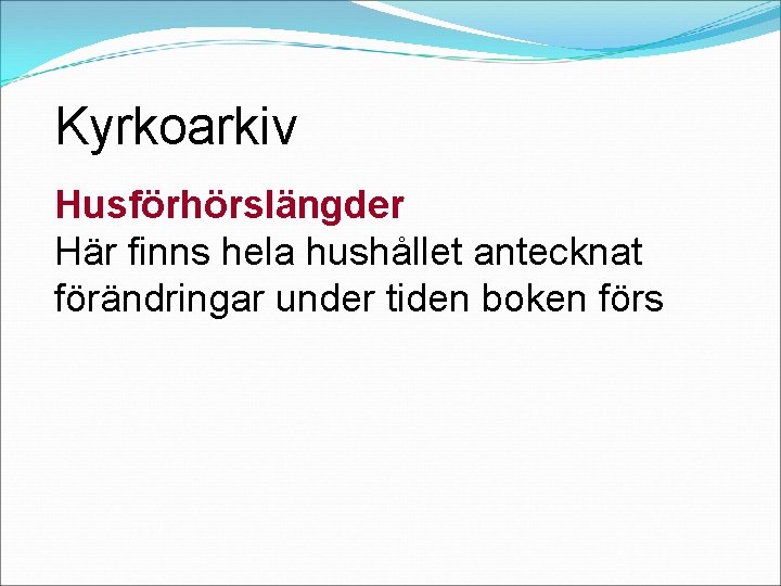 Kyrkoarkiv Husförhörslängder Här finns hela hushållet antecknat förändringar under tiden boken förs 
