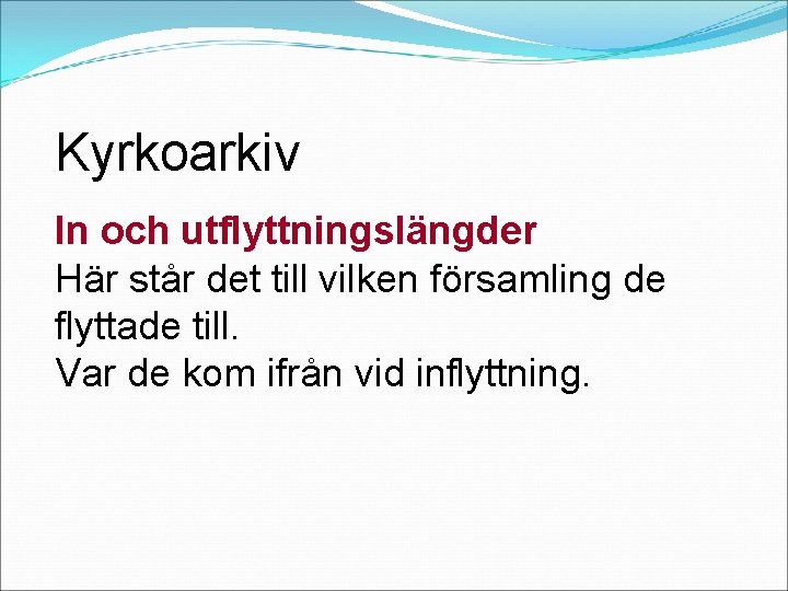 Kyrkoarkiv In och utflyttningslängder Här står det till vilken församling de flyttade till. Var