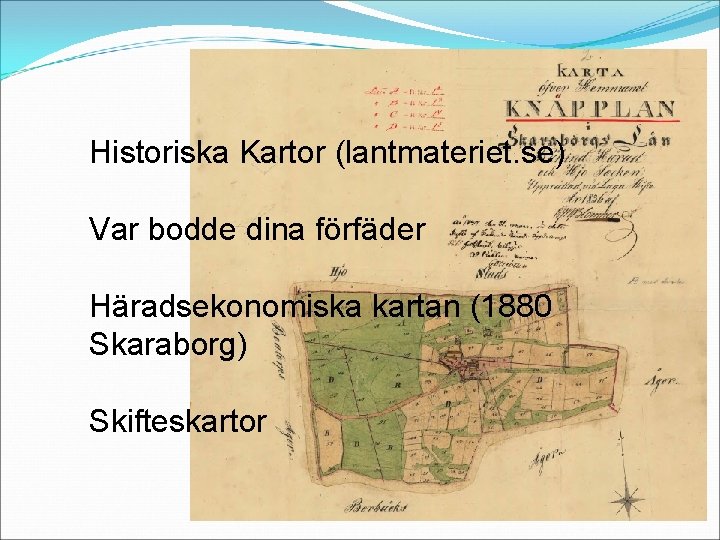 Historiska Kartor (lantmateriet. se) Var bodde dina förfäder Häradsekonomiska kartan (1880 Skaraborg) Skifteskartor 