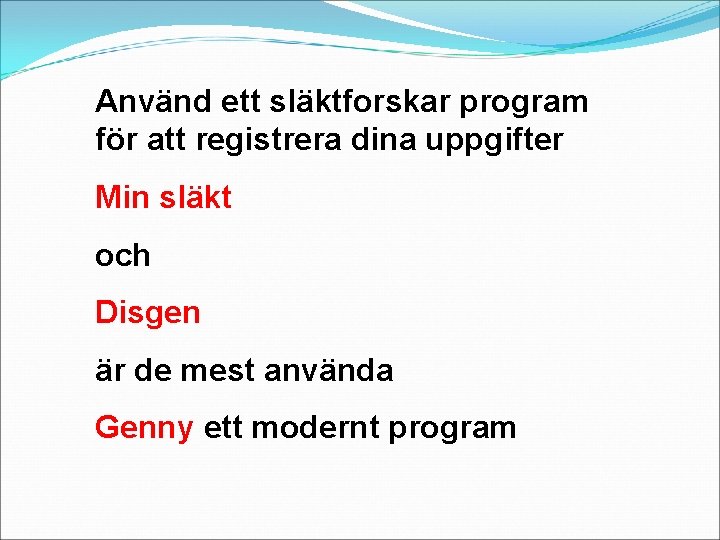 Använd ett släktforskar program för att registrera dina uppgifter Min släkt och Disgen är