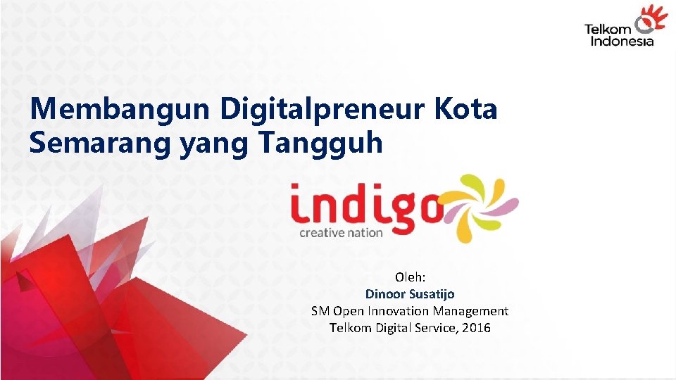 Membangun Digitalpreneur Kota Semarang yang Tangguh Oleh: Dinoor Susatijo SM Open Innovation Management Telkom