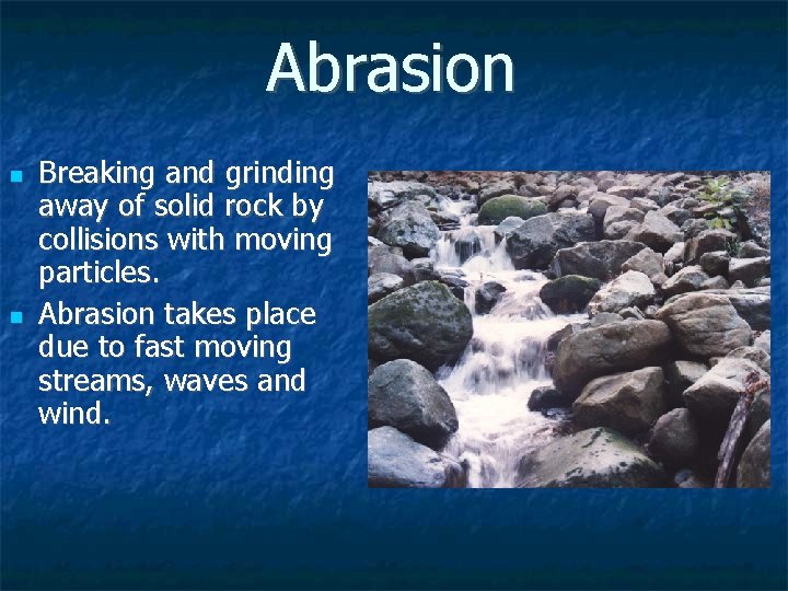 Abrasion n n Breaking and grinding away of solid rock by collisions with moving