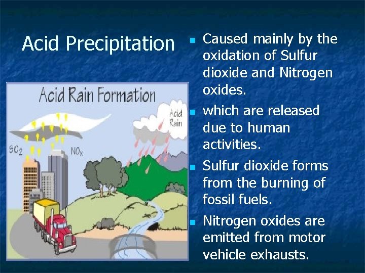 Acid Precipitation n n Caused mainly by the oxidation of Sulfur dioxide and Nitrogen