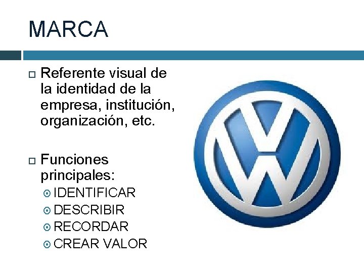 MARCA Referente visual de la identidad de la empresa, institución, organización, etc. Funciones principales: