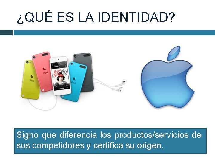 ¿QUÉ ES LA IDENTIDAD? Signo que diferencia los productos/servicios de sus competidores y certifica