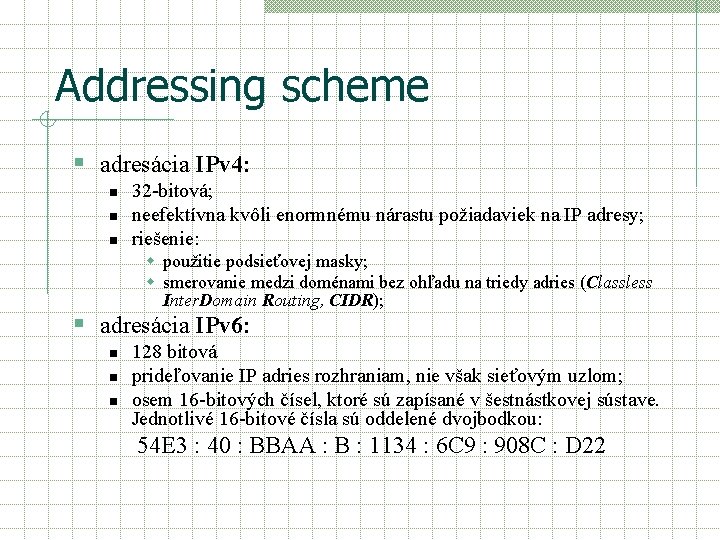 Addressing scheme § adresácia IPv 4: n n n 32 -bitová; neefektívna kvôli enormnému