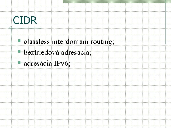 CIDR § classless interdomain routing; § beztriedová adresácia; § adresácia IPv 6; 