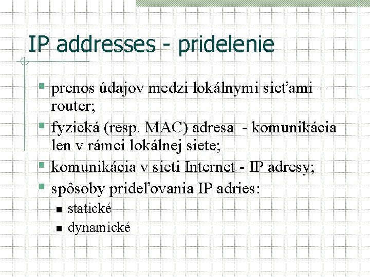 IP addresses - pridelenie § prenos údajov medzi lokálnymi sieťami – router; § fyzická