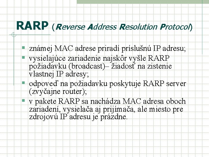 RARP (Reverse Address Resolution Protocol) § známej MAC adrese priradí príslušnú IP adresu; §