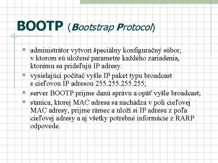 BOOTP (Bootstrap Protocol) § administrátor vytvorí špeciálny konfiguračný súbor, v ktorom sú uložené parametre