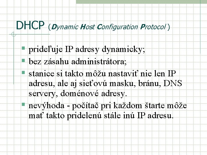 DHCP (Dynamic Host Configuration Protocol ) § prideľuje IP adresy dynamicky; § bez zásahu