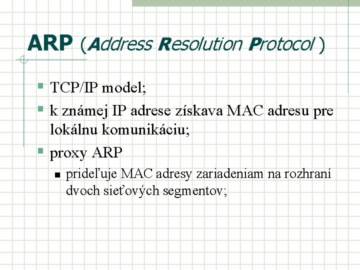 ARP (Address Resolution Protocol ) § TCP/IP model; § k známej IP adrese získava