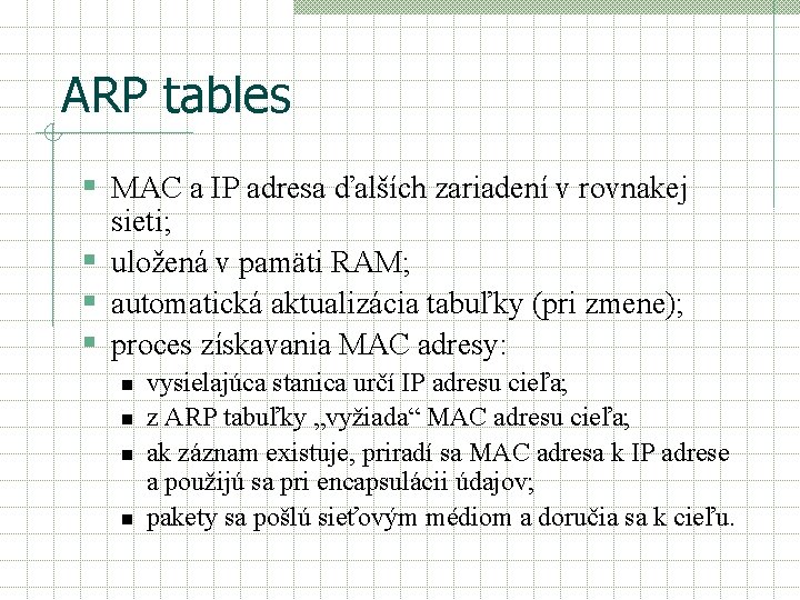 ARP tables § MAC a IP adresa ďalších zariadení v rovnakej sieti; § uložená