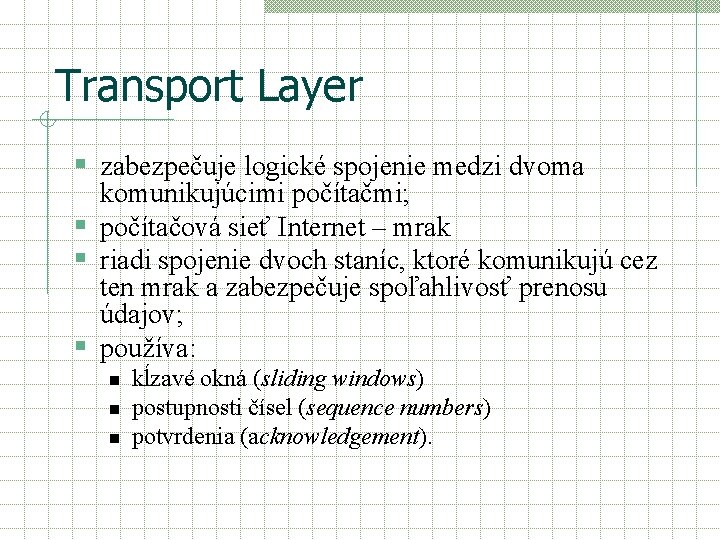 Transport Layer § zabezpečuje logické spojenie medzi dvoma komunikujúcimi počítačmi; § počítačová sieť Internet
