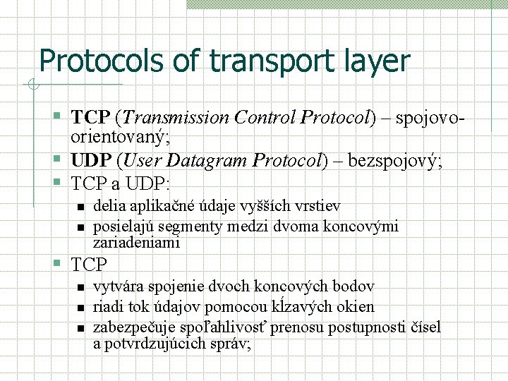 Protocols of transport layer § TCP (Transmission Control Protocol) – spojovoorientovaný; § UDP (User
