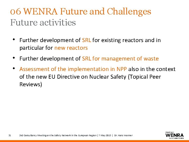 06 WENRA Future and Challenges Future activities • Further development of SRL for existing