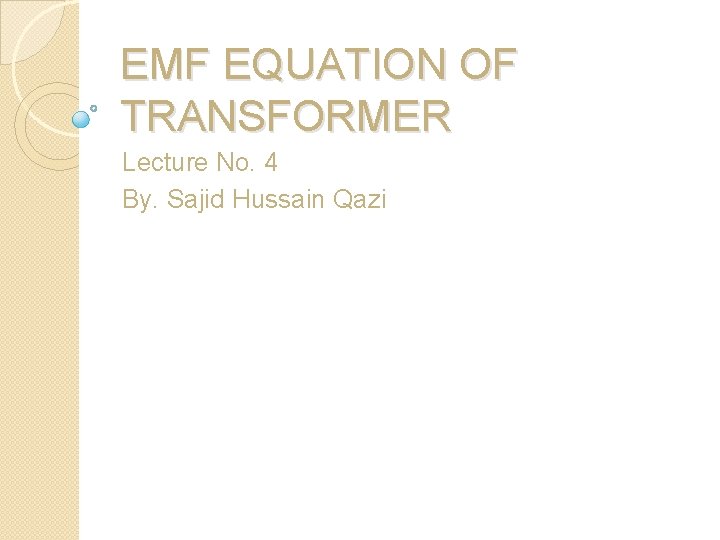 EMF EQUATION OF TRANSFORMER Lecture No. 4 By. Sajid Hussain Qazi 