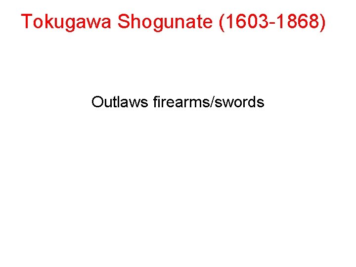Tokugawa Shogunate (1603 -1868) Outlaws firearms/swords 