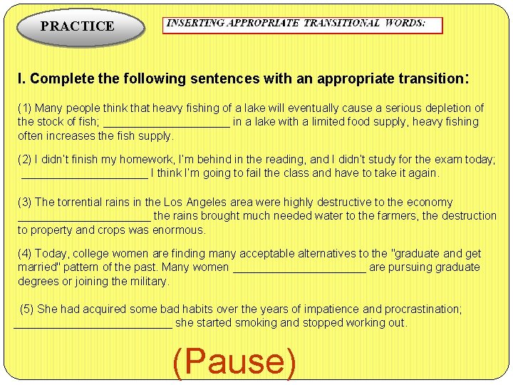 PRACTICE I. Complete the following sentences with an appropriate transition : (1) Many people