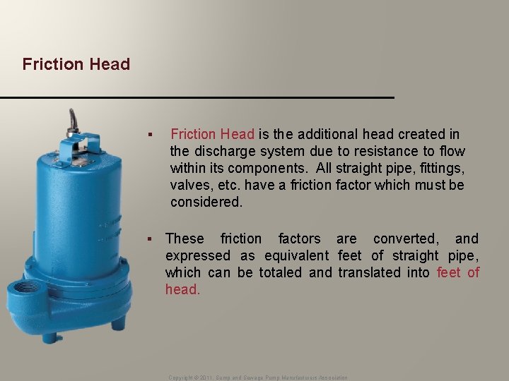 Friction Head § § Friction Head is the additional head created in the discharge