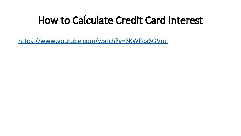 How to Calculate Credit Card Interest https: //www. youtube. com/watch? v=6 KWEca 6 QVoc