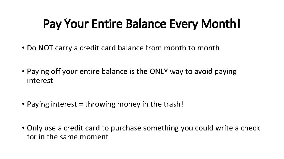 Pay Your Entire Balance Every Month! • Do NOT carry a credit card balance