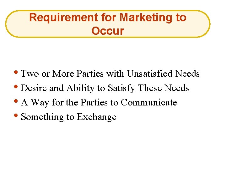 Requirement for Marketing to Occur • Two or More Parties with Unsatisfied Needs •