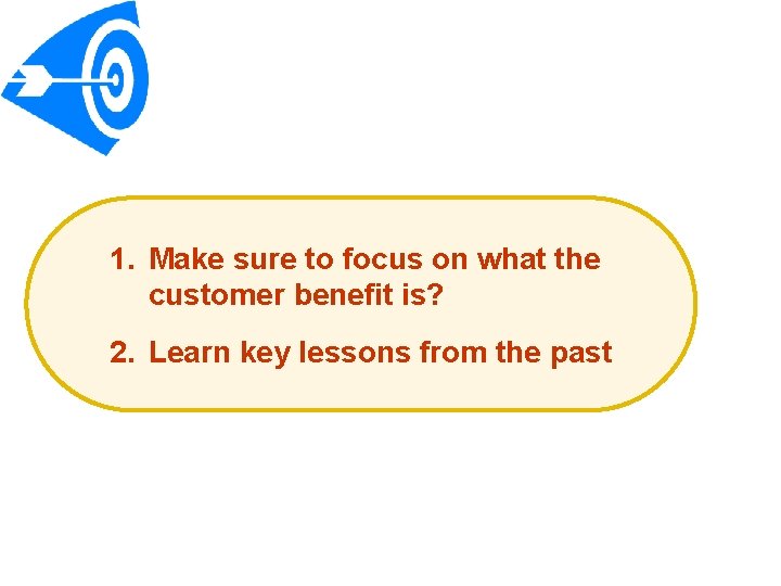 1. Make sure to focus on what the customer benefit is? 2. Learn key