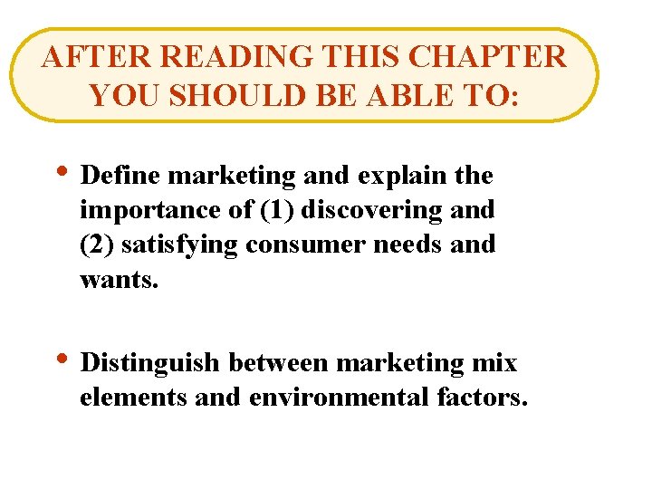AFTER READING THIS CHAPTER YOU SHOULD BE ABLE TO: • Define marketing and explain