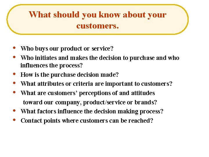 What should you know about your customers. • • Who buys our product or