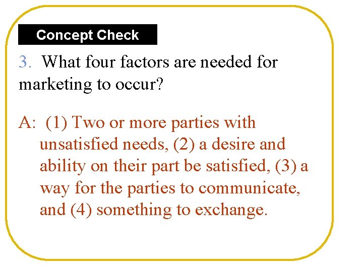 Concept Check 3. What four factors are needed for marketing to occur? A: (1)