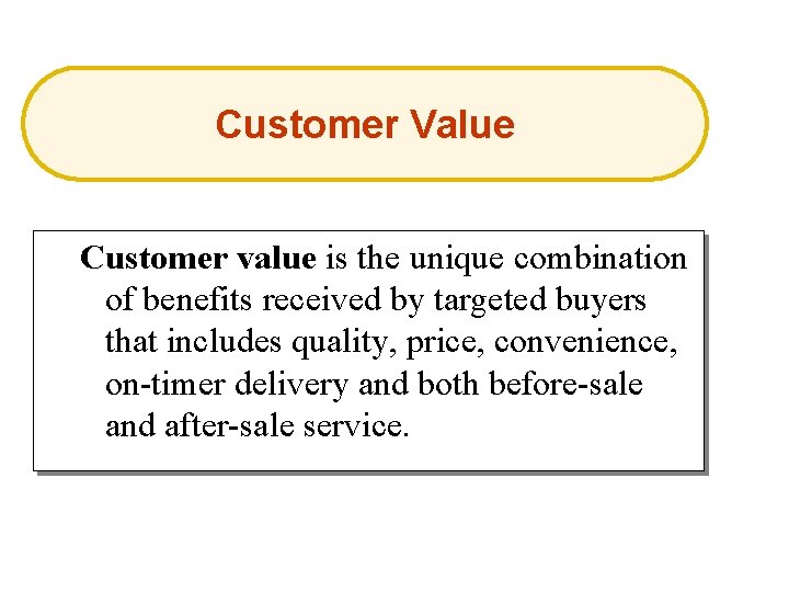 Customer Value Customer value is the unique combination of benefits received by targeted buyers