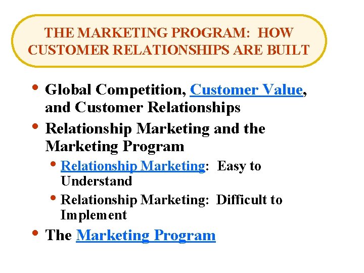 THE MARKETING PROGRAM: HOW CUSTOMER RELATIONSHIPS ARE BUILT • Global Competition, Customer Value, •