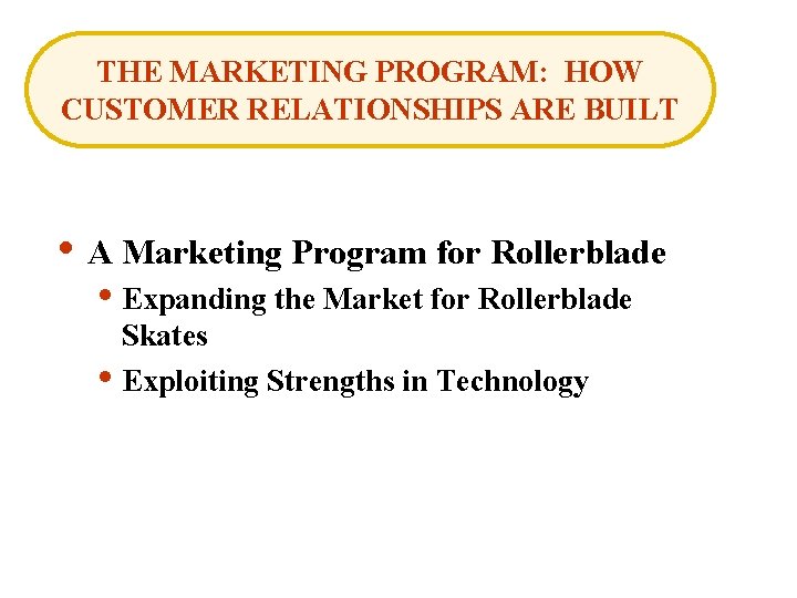 THE MARKETING PROGRAM: HOW CUSTOMER RELATIONSHIPS ARE BUILT • A Marketing Program for Rollerblade