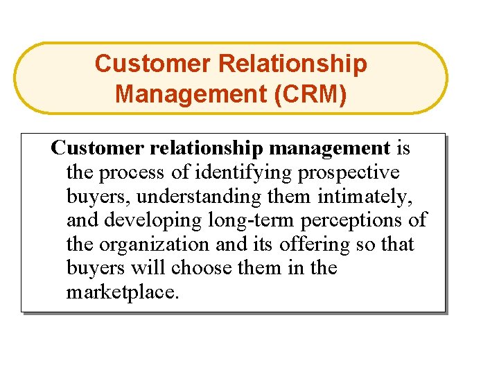 Customer Relationship Management (CRM) Customer relationship management is the process of identifying prospective buyers,