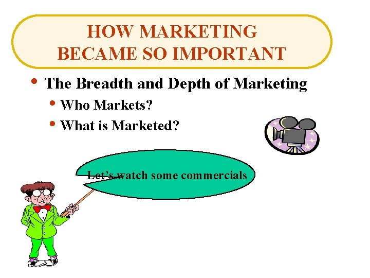 HOW MARKETING BECAME SO IMPORTANT • The Breadth and Depth of Marketing • Who