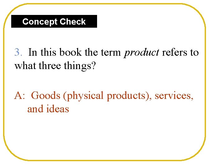 Concept Check 3. In this book the term product refers to what three things?